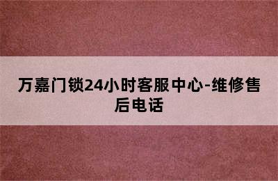 万嘉门锁24小时客服中心-维修售后电话