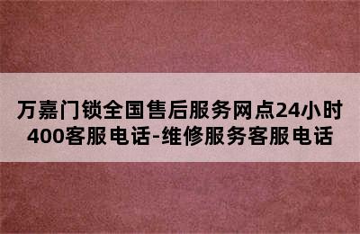 万嘉门锁全国售后服务网点24小时400客服电话-维修服务客服电话