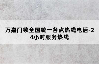 万嘉门锁全国统一各点热线电话-24小时服务热线