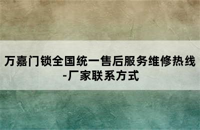 万嘉门锁全国统一售后服务维修热线-厂家联系方式