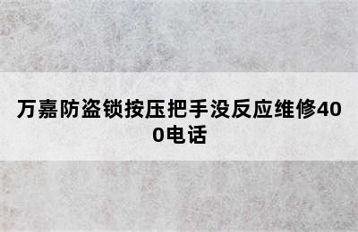 万嘉防盗锁按压把手没反应维修400电话