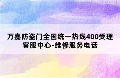 万嘉防盗门全国统一热线400受理客服中心-维修服务电话