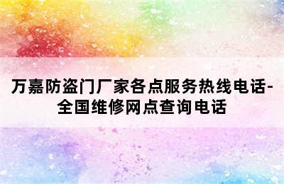 万嘉防盗门厂家各点服务热线电话-全国维修网点查询电话