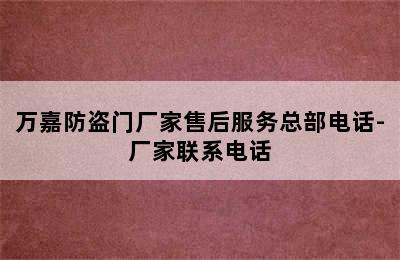 万嘉防盗门厂家售后服务总部电话-厂家联系电话