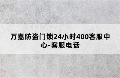 万嘉防盗门锁24小时400客服中心-客服电话