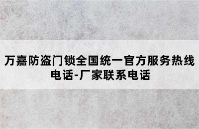 万嘉防盗门锁全国统一官方服务热线电话-厂家联系电话