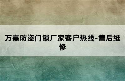 万嘉防盗门锁厂家客户热线-售后维修