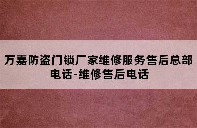 万嘉防盗门锁厂家维修服务售后总部电话-维修售后电话