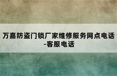 万嘉防盗门锁厂家维修服务网点电话-客服电话