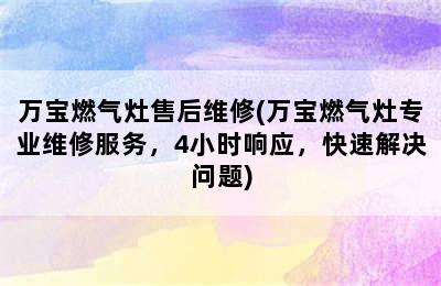 万宝燃气灶售后维修(万宝燃气灶专业维修服务，4小时响应，快速解决问题)