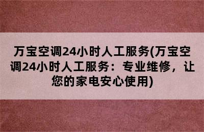 万宝空调24小时人工服务(万宝空调24小时人工服务：专业维修，让您的家电安心使用)