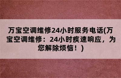 万宝空调维修24小时服务电话(万宝空调维修：24小时疾速响应，为您解除烦恼！)