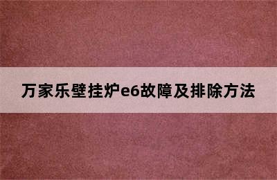 万家乐壁挂炉e6故障及排除方法