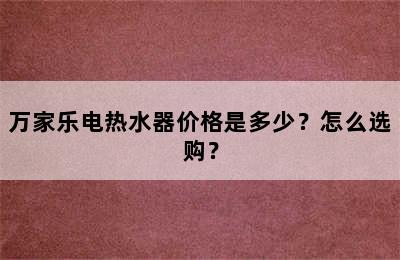 万家乐电热水器价格是多少？怎么选购？