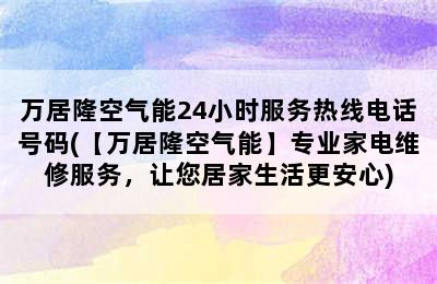 万居隆空气能24小时服务热线电话号码(【万居隆空气能】专业家电维修服务，让您居家生活更安心)