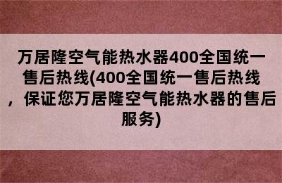 万居隆空气能热水器400全国统一售后热线(400全国统一售后热线，保证您万居隆空气能热水器的售后服务)