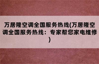 万居隆空调全国服务热线(万居隆空调全国服务热线：专家帮您家电维修)