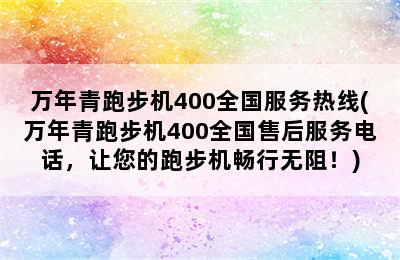 万年青跑步机400全国服务热线(万年青跑步机400全国售后服务电话，让您的跑步机畅行无阻！)