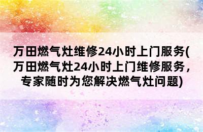 万田燃气灶维修24小时上门服务(万田燃气灶24小时上门维修服务，专家随时为您解决燃气灶问题)