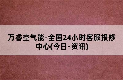 万睿空气能-全国24小时客服报修中心(今日-资讯)