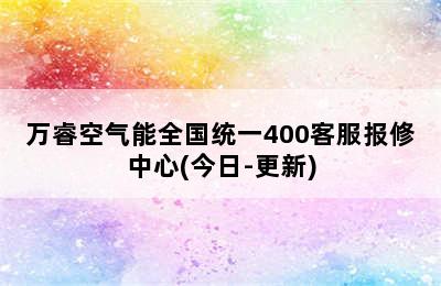 万睿空气能全国统一400客服报修中心(今日-更新)