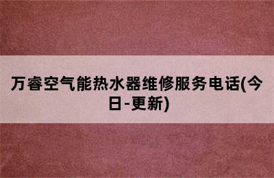 万睿空气能热水器维修服务电话(今日-更新)