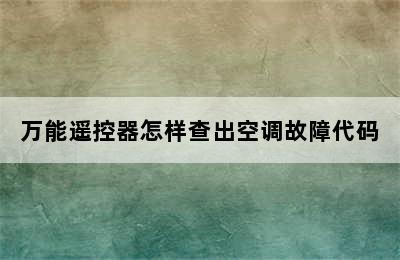 万能遥控器怎样查出空调故障代码