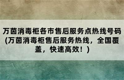 万茵消毒柜各市售后服务点热线号码(万茵消毒柜售后服务热线，全国覆盖，快速高效！)