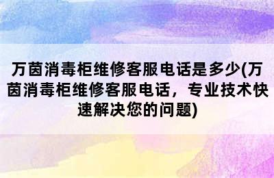 万茵消毒柜维修客服电话是多少(万茵消毒柜维修客服电话，专业技术快速解决您的问题)