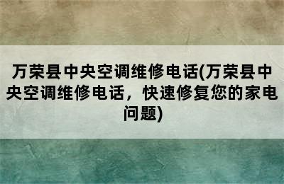 万荣县中央空调维修电话(万荣县中央空调维修电话，快速修复您的家电问题)