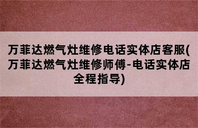 万菲达燃气灶维修电话实体店客服(万菲达燃气灶维修师傅-电话实体店全程指导)