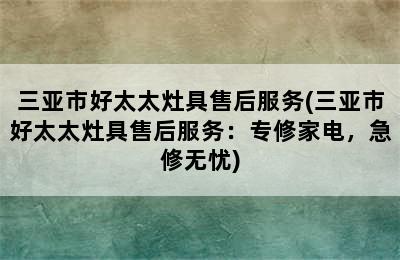 三亚市好太太灶具售后服务(三亚市好太太灶具售后服务：专修家电，急修无忧)