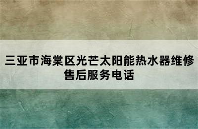 三亚市海棠区光芒太阳能热水器维修售后服务电话