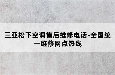 三亚松下空调售后维修电话-全国统一维修网点热线