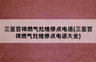 三亚百得燃气灶维修点电话(三亚百得燃气灶维修点电话大全)