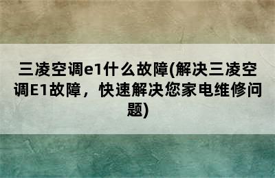 三凌空调e1什么故障(解决三凌空调E1故障，快速解决您家电维修问题)