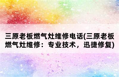 三原老板燃气灶维修电话(三原老板燃气灶维修：专业技术，迅捷修复)