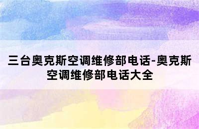 三台奥克斯空调维修部电话-奥克斯空调维修部电话大全