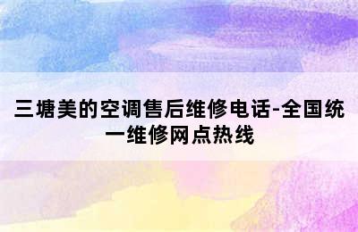 三塘美的空调售后维修电话-全国统一维修网点热线