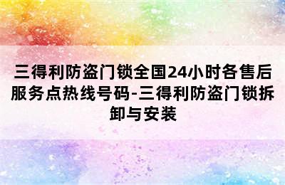 三得利防盗门锁全国24小时各售后服务点热线号码-三得利防盗门锁拆卸与安装