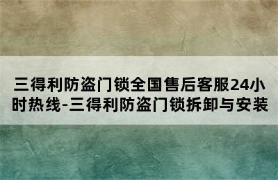 三得利防盗门锁全国售后客服24小时热线-三得利防盗门锁拆卸与安装