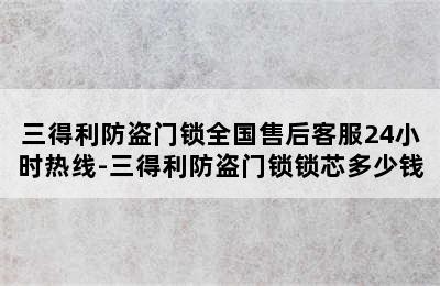 三得利防盗门锁全国售后客服24小时热线-三得利防盗门锁锁芯多少钱