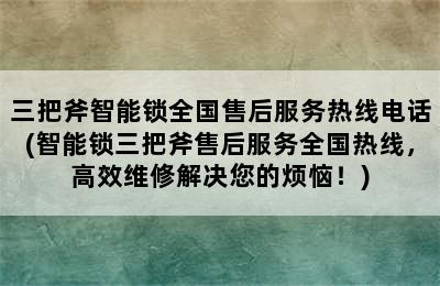 三把斧智能锁全国售后服务热线电话(智能锁三把斧售后服务全国热线，高效维修解决您的烦恼！)