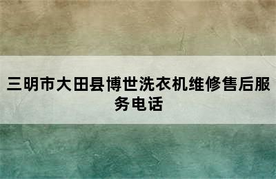 三明市大田县博世洗衣机维修售后服务电话