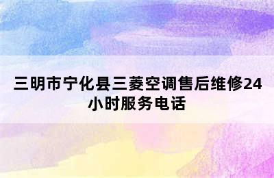 三明市宁化县三菱空调售后维修24小时服务电话