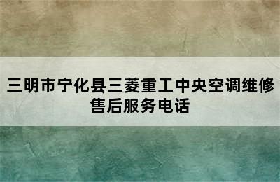 三明市宁化县三菱重工中央空调维修售后服务电话