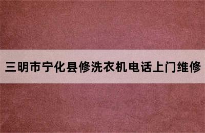 三明市宁化县修洗衣机电话上门维修