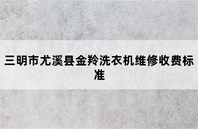 三明市尤溪县金羚洗衣机维修收费标准