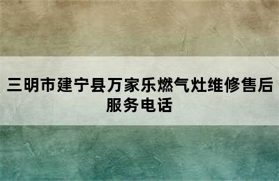 三明市建宁县万家乐燃气灶维修售后服务电话