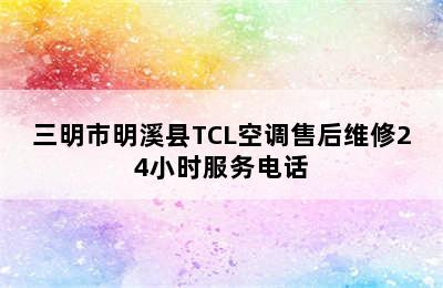 三明市明溪县TCL空调售后维修24小时服务电话